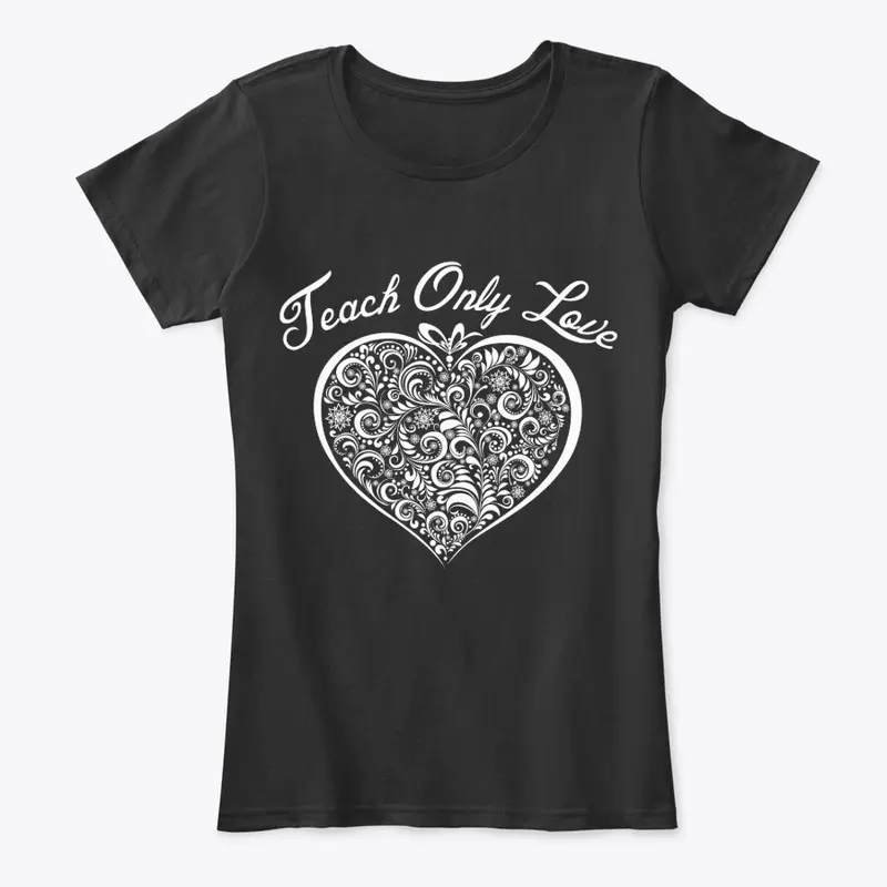 Teach Only Love Tee!